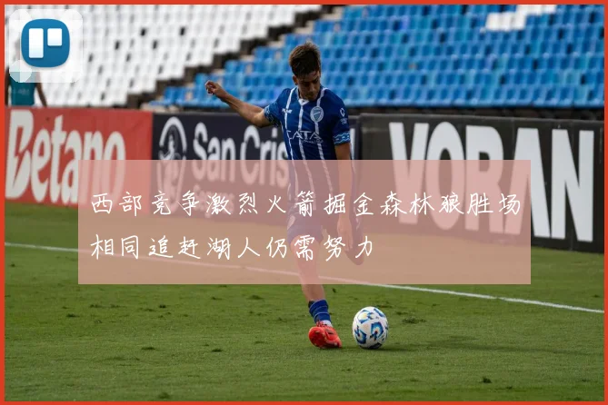 西部竞争激烈火箭掘金森林狼胜场相同追赶湖人仍需努力