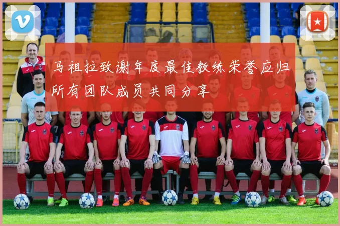 马祖拉致谢年度最佳教练荣誉应归所有团队成员共同分享