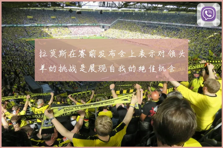 拉莫斯在赛前发布会上表示对领头羊的挑战是展现自我的绝佳机会